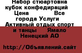 Набор стюартовна кубок конфедираций. › Цена ­ 22 300 - Все города Услуги » Активный отдых,спорт и танцы   . Ямало-Ненецкий АО
